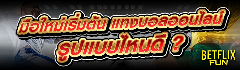 มือใหม่เริ่มต้น แทงบอลออนไลน์ รูปแบบไหนดี ?