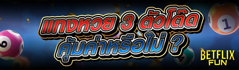 แทงหวย 3 ตัวโต๊ด คุ้มค่าหรือไม่ ?
